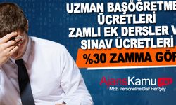 İşte Öğretmenlerin Alacakları Zamlı Uzman Başöğretmen -Ek Ders Ve Sınav Görev Ücretleri