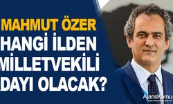 Bakan Mahmut Özer'in hangi ilden milletvekili adayı olacak?