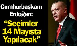 Cumhurbaşkanı Erdoğan: Seçimler 14 Mayısta Yapılacak