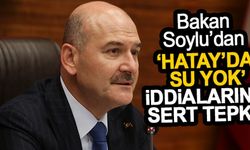İçişleri Bakanı Süleyman Soylu, “Hatay'da su yok” iddialarına yanıt verdi