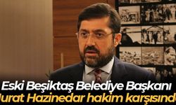 Eski Beşiktaş Belediye Başkanı Murat Hazinedar hakim karşısında
