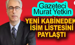 Gazeteci Murat Yetkin, yeni kabinedeki isim listesini paylaştı