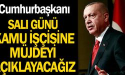 Kamu İşçisine Müjdeyi Salı Günü Cumhurbaşkanı Erdoğan Açıklayacak