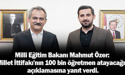 Milli Eğitim Bakanı Mahmut Özer: Millet İttifakı'nın 100 bin öğretmen atayacağız açıklamasına yanıt verdi.