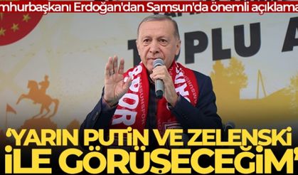 Cumhurbaşkanı Erdoğan: 'Yarın Putin ve Zelenski ile görüşeceğim'