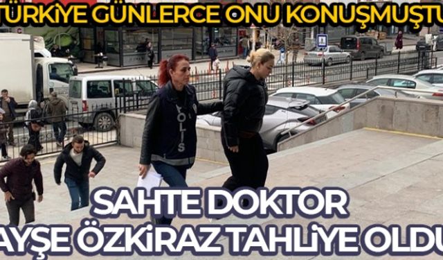 Sahte doktor Ayşe Özkiraz hakkında tahliye kararı