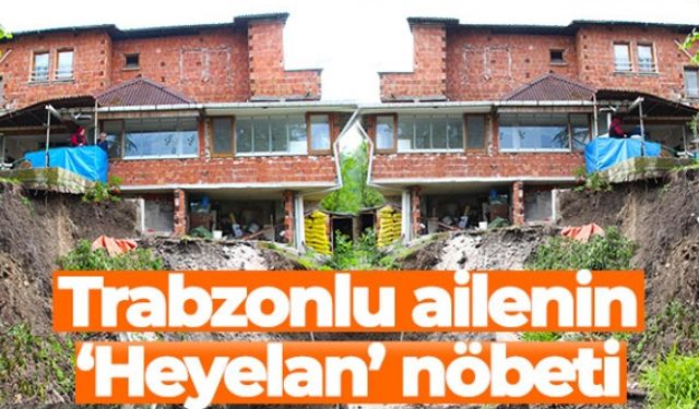 Trabzonlu ailenin ‘Heyelan’ nöbeti