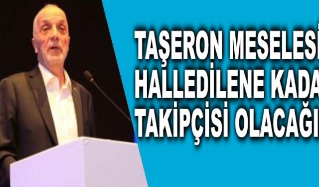 "Taşeron meselesi hallolana kadar takipçisi olacağız"