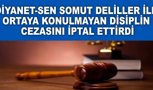 Diyanet-Sen Somut Deliller ile Ortaya Konulmayan Disiplin Cezasını İptal Ettirdi