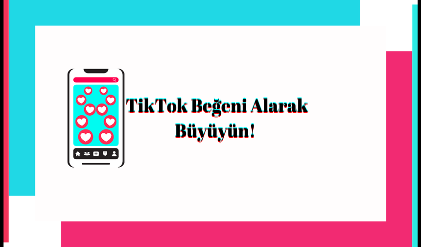 TikTok Beğeni Alarak Büyüyün!